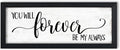 You Will Forever Be My Always Sign: Wall Decor Farmhouse For Home Decor Bedroom Framed Above Bed Rustic Country Master Wall Art Decor 6" x 14.5"