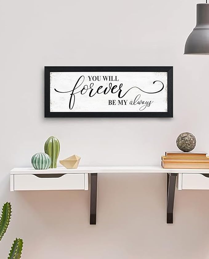 You Will Forever Be My Always Sign: Rustic Bedroom Wall Decor Above Bed Inspirational Quotes Wall Art Framed Minimalist Bedroom Decor for Couples Family Signs Small Wall Plaque 6" x 14.5"