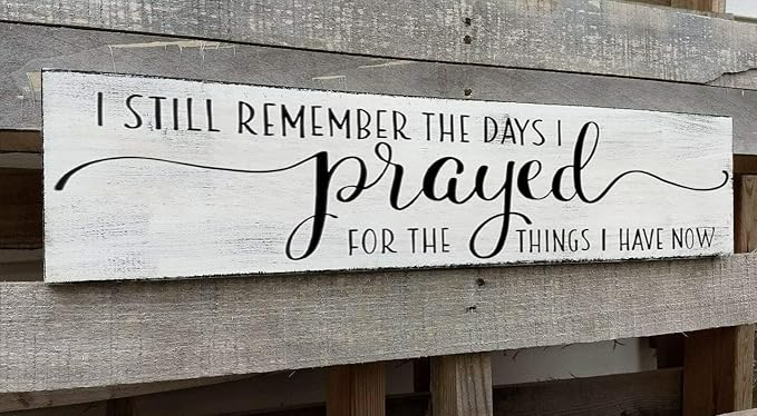 I Still Remember the Days I Prayed for the Things I Have Now Sign Modern Bedroom Signs Wall Decor Above Bed Farmhouse Country Rustic Wall Art Family Signs Hanging Wall Plaques 4x16 Inch